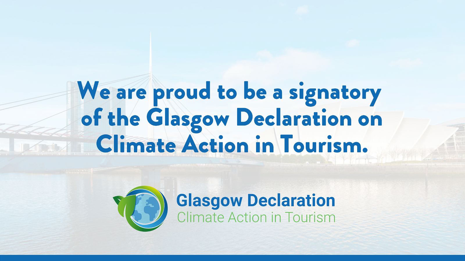 WE ARE A SIGNATORY AND LAUNCH PARTNER OF THE GLASGOW DECLARATION ON CLIMATE ACTION IN TOURISM. A COMMITMENT TO A DECADE OF TOURISM CLIMATE ACTION