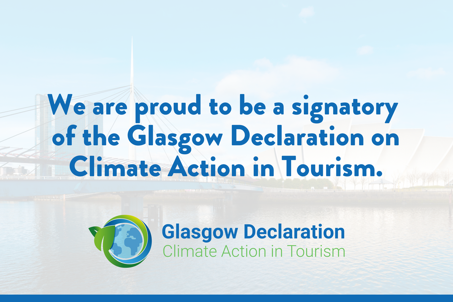 WE ARE A SIGNATORY AND LAUNCH PARTNER OF THE GLASGOW DECLARATION ON CLIMATE ACTION IN TOURISM. A COMMITMENT TO A DECADE OF TOURISM CLIMATE ACTION